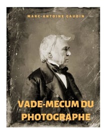 Vade-mecum du photographe - notice abrégée du daguerréotype et de la photographie sur papier