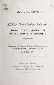 Azorín (José Martinez Ruiz dit) : structure et signification de son œuvre romanesque - Extraits de la thèse de Doctorat d'État ès lettres soutenue devant l'Université de Nice, le 12 mars 1974