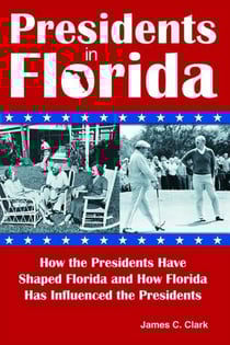 Presidents in Florida - How the Presidents Have Shaped Florida and How Florida Has Influenced the Presidents