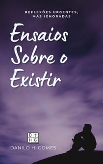 Ensaios Sobre o Existir: Reflexões urgentes, mas ignoradas
