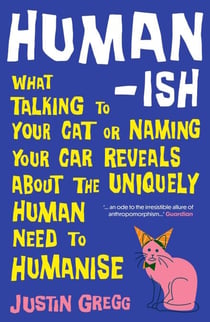 Humanish - How Anthropomorphism Makes Us Smart, Weird and Delusional
