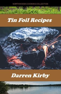 Tin Foil Recipes - Northwoods Cooking Series, #3