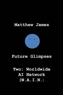 Future Glimpses Two: Worldwide AI Network (WAIN) - Future Glimpses, #2