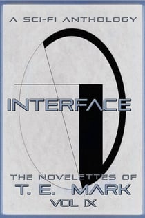 Interface: The Novelettes of T.E. Mark - Vol IX