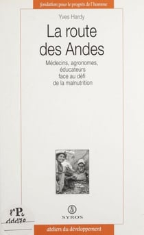 La route des Andes - Médecins, agronomes, éducateurs face au défi de la malnutrition