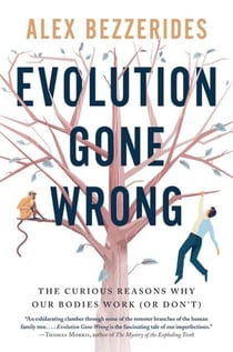 Evolution Gone Wrong - The Curious Reasons Why Our Bodies Work (Or Don’t)