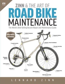 Zinn & the Art of Road Bike Maintenance, 6th Edition - The World's Best-Selling Bicycle Repair and Maintenance Guide