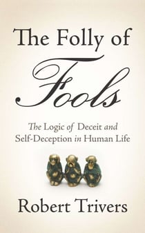 The Folly of Fools - The Logic of Deceit and Self-Deception in Human Life