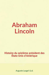 Abraham Lincoln : Histoire du seizième président des Etats-Unis d’Amérique