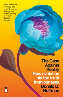 The Case Against Reality - How Evolution Hid the Truth from Our Eyes
