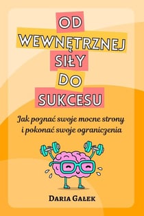 Od wewnetrznej sily do sukcesu: Jak poznac swoje mocne strony i pokonac swoje ograniczenia