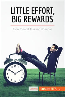 Little Effort, Big Rewards - How to work less and do more