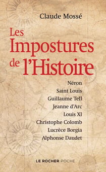 Les Impostures de l'Histoire - Néron, saint Louis, Guillaume Tell, Jeanne d'Arc, Louis XI, Christophe Colomb, Lucrèce Borgia, Alpho