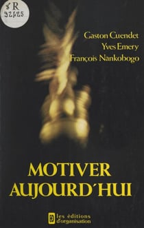 Motiver aujourd'hui - Facteur-clé de succès en période de mutation