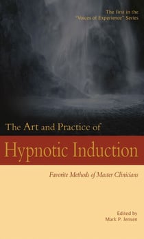 The Art and Practice of Hypnotic Induction: Favorite Methods of Master Clinicians - Voices of Experience, #1