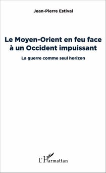 Le Moyen-Orient en feu face à un Occident impuissant - La guerre comme seul horizon