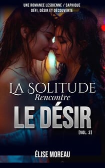 La Solitude rencontre le Désir : Une romance lesbienne / saphique — Défi, désir et découverte [Vol. 3] - GirlxGirl Series 1, #3