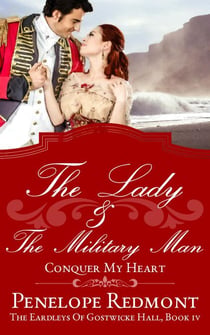 The Lady and the Military Man: Conquer My Heart - The Eardleys Of Gostwicke Hall, #4