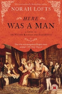 Here Was a Man - A Novel of Sir Walter Raleigh and Elizabeth I