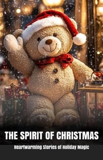 The Spirit of Christmas: Heartwarming Stories of Holiday Magic