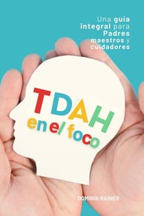 TDAH en el foco: Una guía integral para padres, maestros y cuidadores