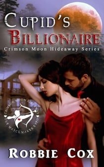 Crimson Moon Hideaway: Cupid's Billionaire - Crimson Moon Hideaway