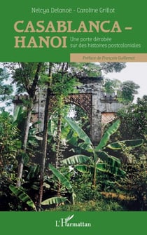 Casablanca-Hanoï - Une porte dérobée sur des histoires postcoloniales