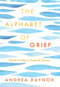 The Alphabet of Grief - Words to Help in Times of Sorrow: Affirmations and Meditations