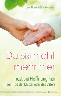 Du bist nicht mehr hier - Trost und Hoffnung nach dem Tod der Mutter oder des Vaters