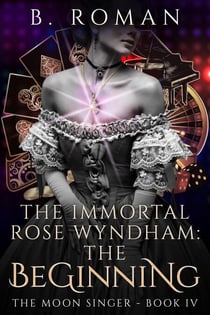 The Immortal Rose Wyndham: The Beginning - The Moon Singer, #4
