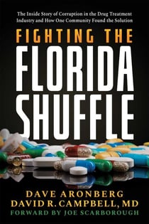 Fighting the Florida Shuffle - The Inside Story of Corruption in the Drug Treatment Industry and How One Community Found the Solution