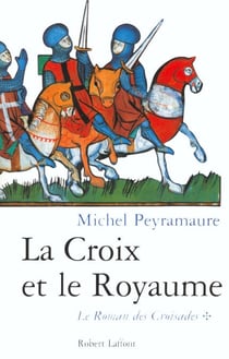 La croix et Le royaume - tome 1 Le roman des Croisades - Le Roman des Croisades - t.1
