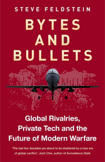 Bytes and Bullets - Global Rivalries, Private Tech and the Future of Modern Warfare