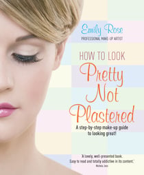How To Look Pretty Not Plastered - A Step-by Step Make-up Guide to Looking Great!