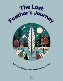 The Lost Feather's Journey And Other Bilingual Polish-English Stories for Kids