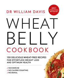 Wheat Belly Cookbook - 150 delicious wheat-free recipes for effortless weight loss and optimum health