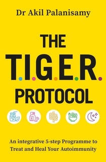 The T.I.G.E.R. Protocol - An Integrative 5-Step Programme to Treat and Heal Your Autoimmunity