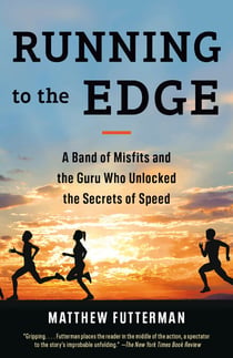 Running to the Edge - A Band of Misfits and the Guru Who Unlocked the Secrets of Speed