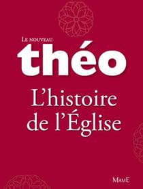Le nouveau Théo - Livre 3 - L'histoire de l'Église - L'Encyclopédie catholique pour tous