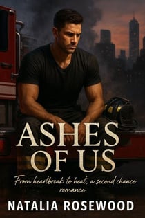 Ashes of Us: From Heartbreak to Heat, a Second Chance Romance - Firefighter Hearts