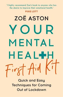Your Mental Health First Aid Kit - Quick and Easy Techniques for Coming Out of Lockdown