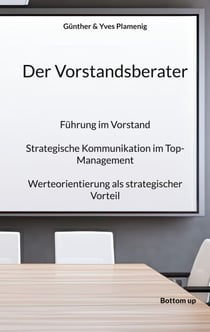 Der Vorstandsberater - Führung im Vorstand. Strategische Kommunikation im Top-Management. Werteorientierung als strategischer Vorteil.