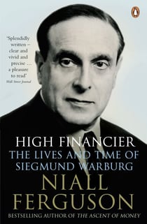 High Financier - The Lives and Time of Siegmund Warburg