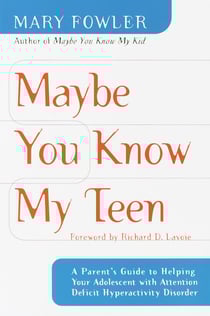 Maybe You Know My Teen - A Parent's Guide to Helping Your Adolescent With Attention Deficit HyperactivityDisorder