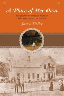 Place of Her Own - The  Legacy of Oregon Pioneer Martha Poindexter Maupin