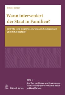 Wann interveniert der Staat in Familien? - Eintritts- und Eingriffsschwellen im Kindesschutz und im Kindesrecht