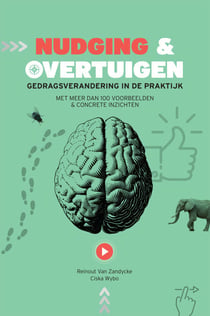 Nudging & Overtuigen - Gedragsverandering in de praktijk met meer dan 100 voorbeelden & concrete inzichten