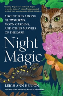 Night Magic - Adventures Among Glowworms, Moon Gardens, and Other Marvels of the Dark