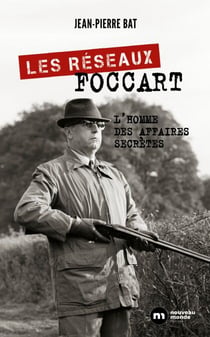Les réseaux Foccart - L'homme des affaires secrètes