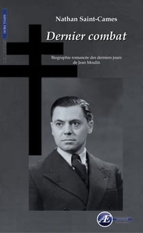 Dernier combat - Biographie romancée des derniers jours de Jean Moulin